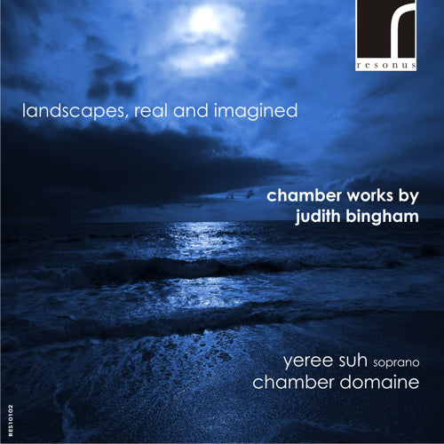 Landscapes, Real and Imagined: Chamber Works by Judith Bingham | Yeree Suh (soprano) & Chamber Domaine | Resonus Classics | RES10102