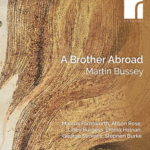 Martin Bussey: A Brother Abroad | Marcus Farnsworth (baritone); Emma Halnan (flute); George Strivens (horn); Stephen Burke (percussion); Alison Rose (soprano); Libby Burgess (piano) | Resonus Classics | RES10350