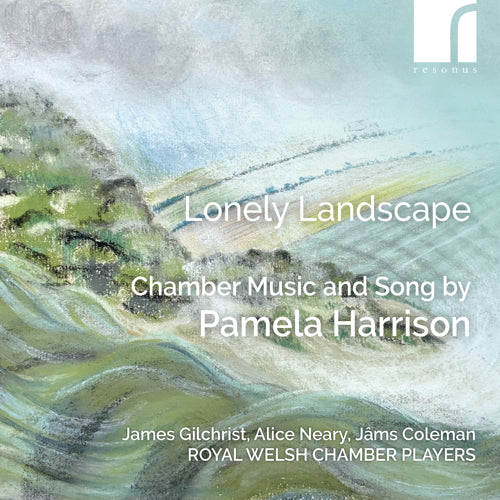 Lonely Landscape: Chamber Music and Song by Pamela Harrison | James Gilchrist (tenor), Alice Neary (cello), Jâms Coleman (piano), Royal Welsh Chamber Players | Resonus Classics | RES10351